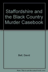 Staffordshire and the Black Country Murder Casebook