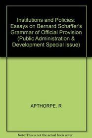 Institutions and Policies: Essays on Bernard Schaffer's Grammar of Official Provision (Public Administration & Development Special Issue)