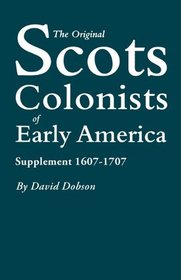 The Original Scots Colonists of Early America: Supplement, 1607-1707