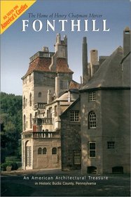 Fonthill : The Home of Henry Chapman Mercer--An American Architectural Treasure in Historic Bucks County, Pennsylvania