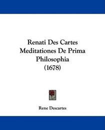 Renati Des Cartes Meditationes De Prima Philosophia (1678) (Latin Edition)