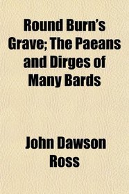 Round Burn's Grave; The Paeans and Dirges of Many Bards