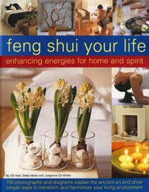 Feng Shui Your Life: Enhancing Energies for Home & Life: Be inspired by 700 photographs, charts and diagrams showing how to apply the art of Feng Shui; ... dimension to your living environment