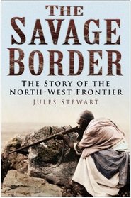 The Savage Border: The Story of the North-West Frontier