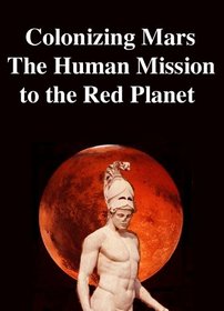Colonizing Mars. The Human Mission to the Red Planet
