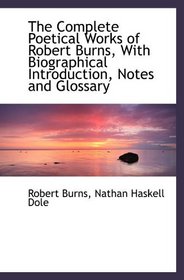 The Complete Poetical Works of Robert Burns, With Biographical Introduction, Notes and Glossary