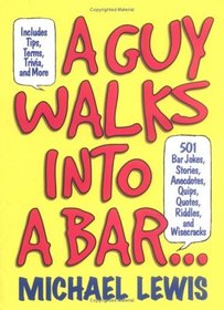 A Guy Walks Into a Bar...: 501 Bar Jokes, Stories, Anecdotes, Quips, Quotes, Riddles, and Wisecracks