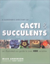A Gardener's Directory of Cacti & Succulents: An Illustrated A-Z Guide to over 400 Varities