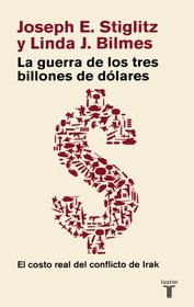 La guerra de los tres billones de dolares/ The Three Trillion Dollar War: El verdadero costo de la guerra de Irak/ The True Cost of the Iraq Conflict (Spanish Edition)
