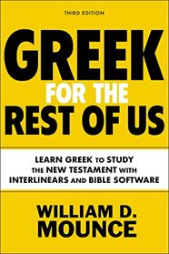 Greek for the Rest of Us: Learn Greek to Study the New Testament with Interlinears and Bible Software (Third Edition)