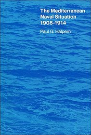 The Mediterranean Naval Situation, 1908-1914 (Harvard Historical Studies)