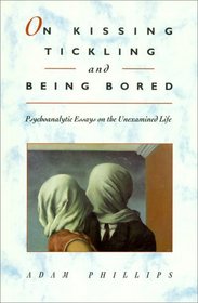 On Kissing, Tickling, and Being Bored: Psychoanalytic Essays on the Unexamined Life