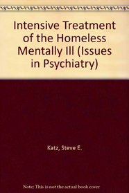 Intensive Treatment of the Homeless Mentally Ill (Issues in Psychiatry)