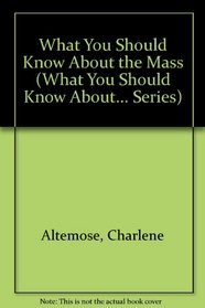 What You Should Know About the Mass (What You Should Know About... Series)