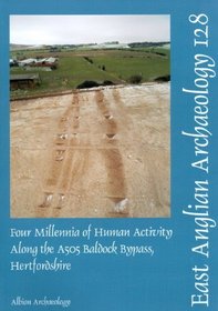 Four Millenia of Human Activity along the A505 Baldock Bypass, Hertfordshire (EAST ANGLIAN ARCHAEOLOGY MONOGRAPH)