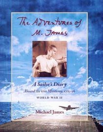 The Adventures of M. James: A Sailor's Diary Aboard the U.S.S. Monterey, CVL-26 : World War II Pacific Ocean, September 15, 1943 to October 19, 1945, Atlantic Ocean November 18,
