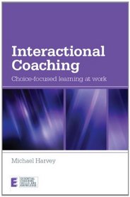 Interactional Coaching: Choice-focused Learning at Work (Essential Coaching Skills and Knowledge)