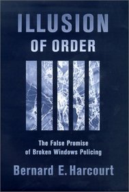 Illusion of Order : The False Promise of Broken Windows Policing