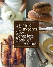 Bernard Clayton's New Complete Book of Breads 30th Anniversary Edition
