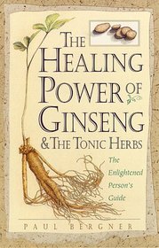 The Healing Power of Ginseng  the Tonic Herbs : The Enlightened Person's Guide (The Healing Power)