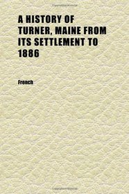 A History of Turner, Maine From Its Settlement to 1886