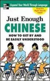 Just Enough Chinese: How to Get by and Be Easily Understood (Just Enough Series)