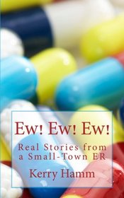 Ew! Ew! Ew!: Real Stories from a Small-Town ER (Volume 7)