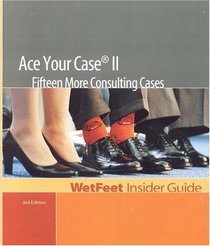 Ace Your Case II  More Consulting Cases, rd Edition : WetFeet Insider Guide (Wetfeet Insider Guide)