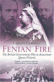 Fenian Fire: The British Government Plot to Assassinate Queen Victoria