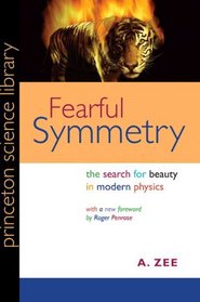 Fearful Symmetry: The Search for Beauty in Modern Physics (Princeton Science Library)