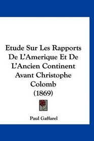Etude Sur Les Rapports De L'Amerique Et De L'Ancien Continent Avant Christophe Colomb (1869) (French Edition)