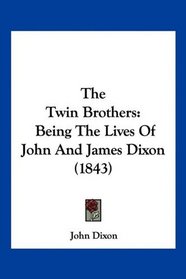 The Twin Brothers: Being The Lives Of John And James Dixon (1843)