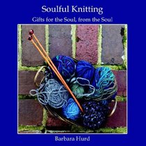 Soulful Knitting: Gifts for the Soul, from the Soul