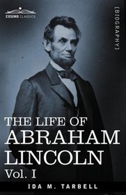 THE LIFE OF ABRAHAM LINCOLN: Vol. I: Drawn from Original Sources and Containing Many Speeches, Letters and Telegrams
