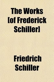The Works [of Frederick Schiller]