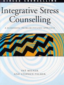 Integrative Stress Counselling : A Humanistic Problem-Focused Approach (Stress Counselling)
