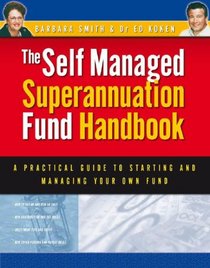 Self Managed Superannuation Fund Handbook: A Practical Guide to Starting and Managing Your Own Fund