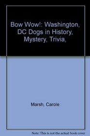 Bow Wow!:  Washington, DC Dogs in History, Mystery, Trivia,