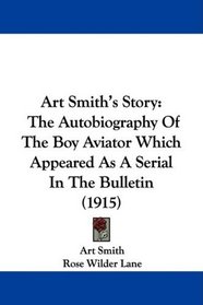 Art Smith's Story: The Autobiography Of The Boy Aviator Which Appeared As A Serial In The Bulletin (1915)