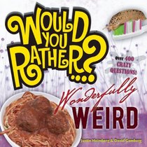Would You Rather...? Wonderfully Weird: Over 400 Crazy Questions!