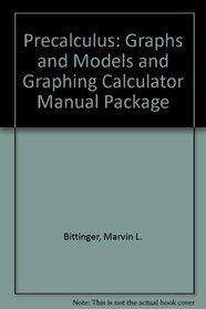 Precalculus: Graphs & Models and Graphing Calculator Manual Package (4th Edition)