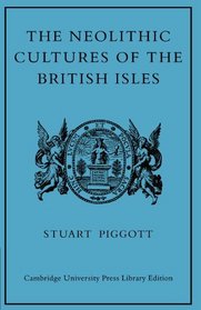 The Neolithic Cultures of the British Isles: A Study of the Stone-using Agricultural Communities of Britain in the Second Millenium BC