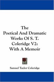 The Poetical And Dramatic Works Of S. T. Coleridge V2: With A Memoir