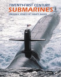 Twenty-First Century Submarines: Undersea Vessels of Today's Navies