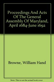 Proceedings And Acts Of The General Assembly Of Maryland, April 1684-June 1692