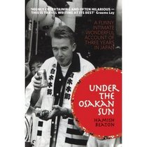 Under the Osakan Sun: A Funny, Intimate, Wonderful Account of Three Years in Japan