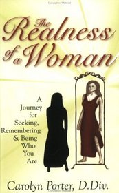 The Realness Of A Woman: A Journey For Seeking, Remembering & Being Who You Are