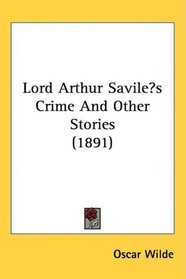 Lord Arthur Saviles Crime And Other Stories (1891)