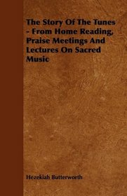 The Story Of The Tunes - From Home Reading, Praise Meetings And Lectures On Sacred Music