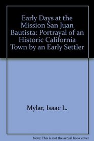 Early Days at the Mission San Juan Bautista: Portrayal of an Historic California Town by an Early Settler